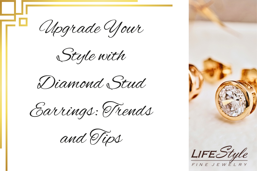 Upgrade Your Style with Diamond Stud Earrings: Trends and Tips